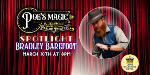 Poe's Magic Parlor Theatre Spotlight on Bradley Barefoot